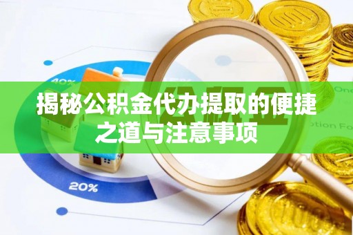 遵义揭秘公积金代办提取的便捷之道与注意事项