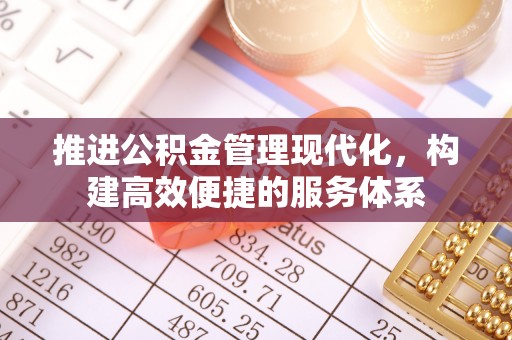 遵义推进公积金管理现代化，构建高效便捷的服务体系