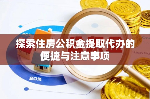 遵义探索住房公积金提取代办的便捷与注意事项
