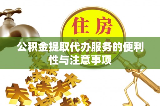 遵义公积金提取代办服务的便利性与注意事项