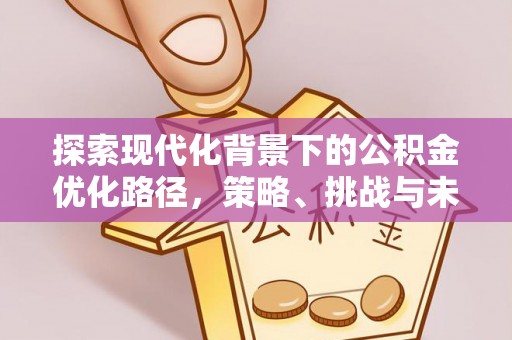 遵义探索现代化背景下的公积金优化路径，策略、挑战与未来展望