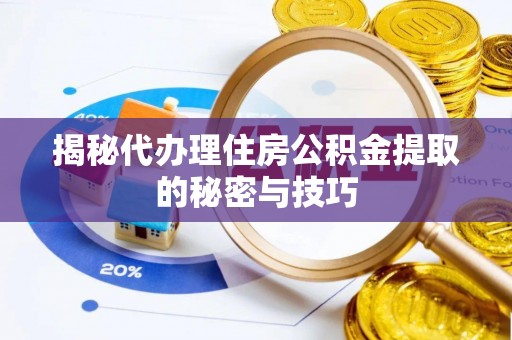 遵义揭秘代办理住房公积金提取的秘密与技巧