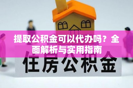 遵义提取公积金可以代办吗？全面解析与实用指南