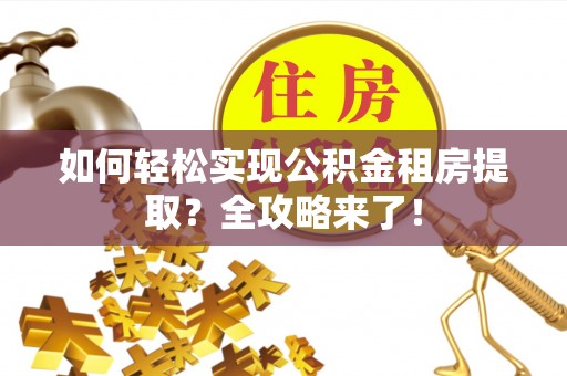 遵义如何轻松实现公积金租房提取？全攻略来了！