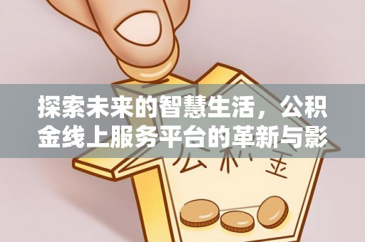 遵义探索未来的智慧生活，公积金线上服务平台的革新与影响