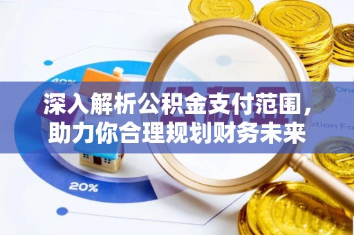 遵义深入解析公积金支付范围，助力你合理规划财务未来