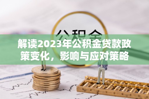 遵义解读2023年公积金贷款政策变化，影响与应对策略