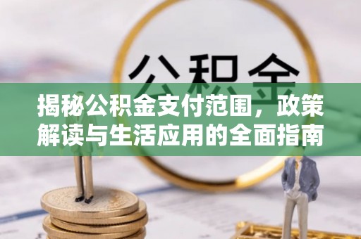 遵义揭秘公积金支付范围，政策解读与生活应用的全面指南