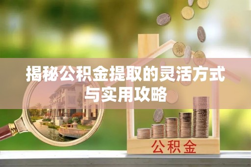 遵义揭秘公积金提取的灵活方式与实用攻略