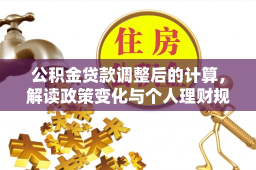 遵义公积金贷款调整后的计算，解读政策变化与个人理财规划